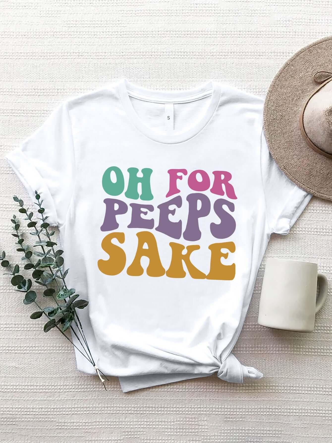OH FOR PEEPS SAKE Round Neck T-Shirt - Clothes For Her Online Store
